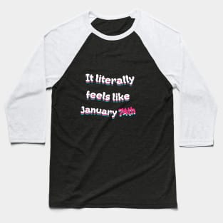 It Literally Feels Like January 74th Baseball T-Shirt